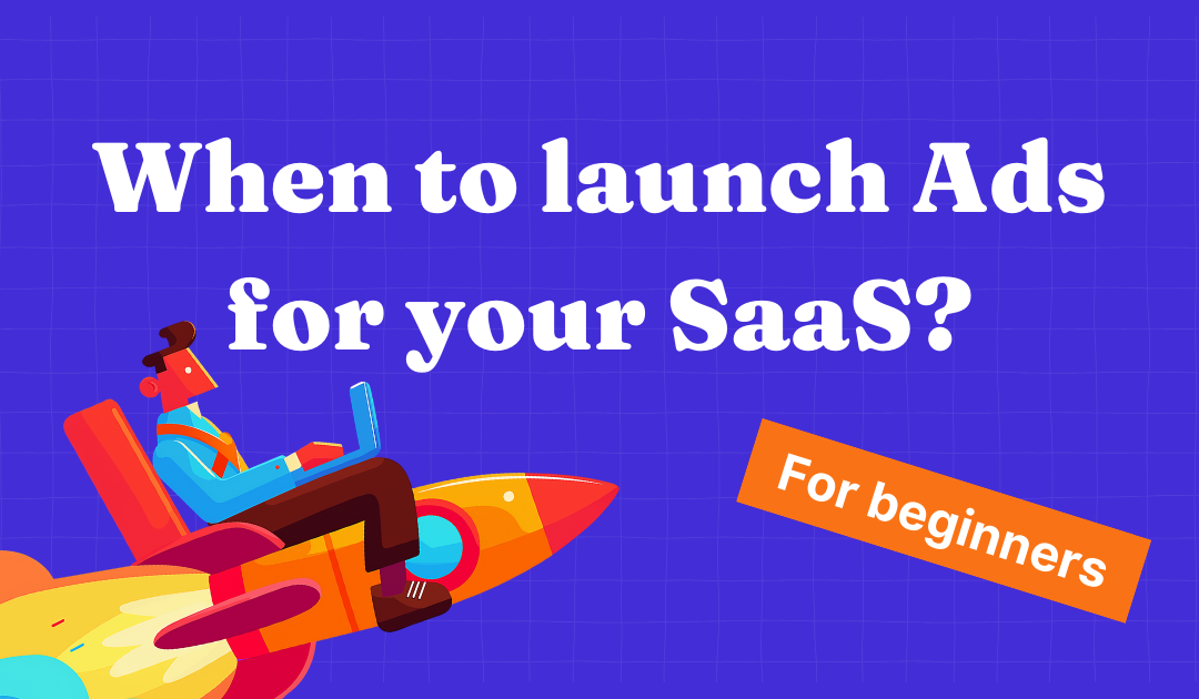 Cover image for When should you launch ads for your SaaS?
